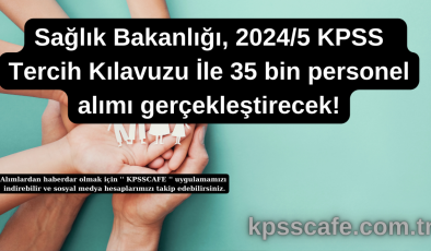 Sağlık Bakanlığı, 2024/5 KPSS Tercih Kılavuzu İle 35 bin personel alımı gerçekleştirecek!